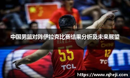 中国男篮对阵伊拉克比赛结果分析及未来展望
