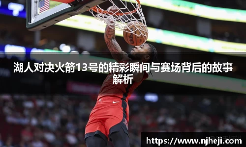湖人对决火箭13号的精彩瞬间与赛场背后的故事解析
